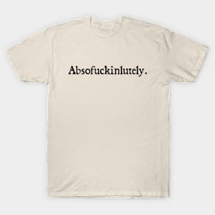 Absofuckinlutely T-Shirt